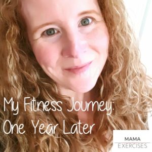 My Fitness Journey - One Year Later - MamaExercises.com