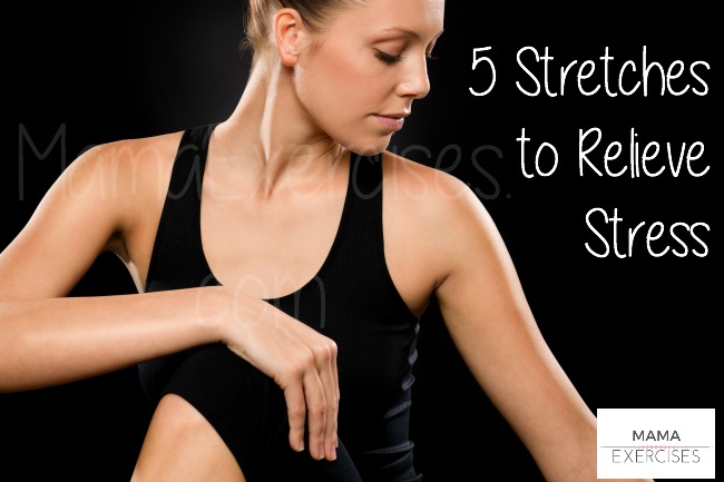5 Stretches to Relieve Stress - Ideas to shake off the week's tension from MamaExercises.com