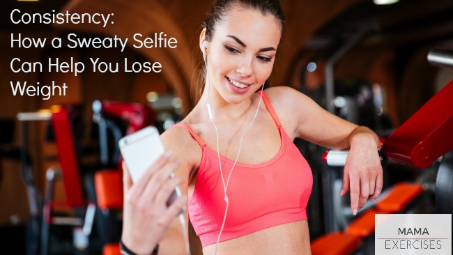 Consistency: How a Sweaty Selfie Can Help You Lose Weight and Lead a Healthier Lifestyle - MamaExercises.com