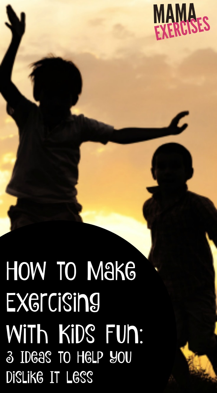 How to Make Exercising with Kids Fun - 3 Ideas to Help You Dislike It Less - MamaExercises.com