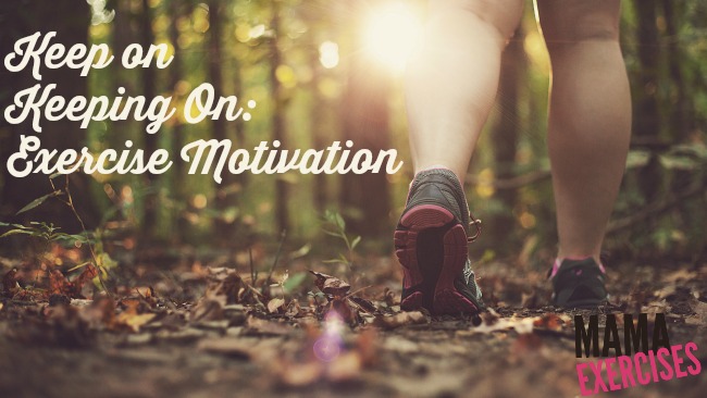 Keep on Keeping On: Exercise Motivation - MamaTeaches.com