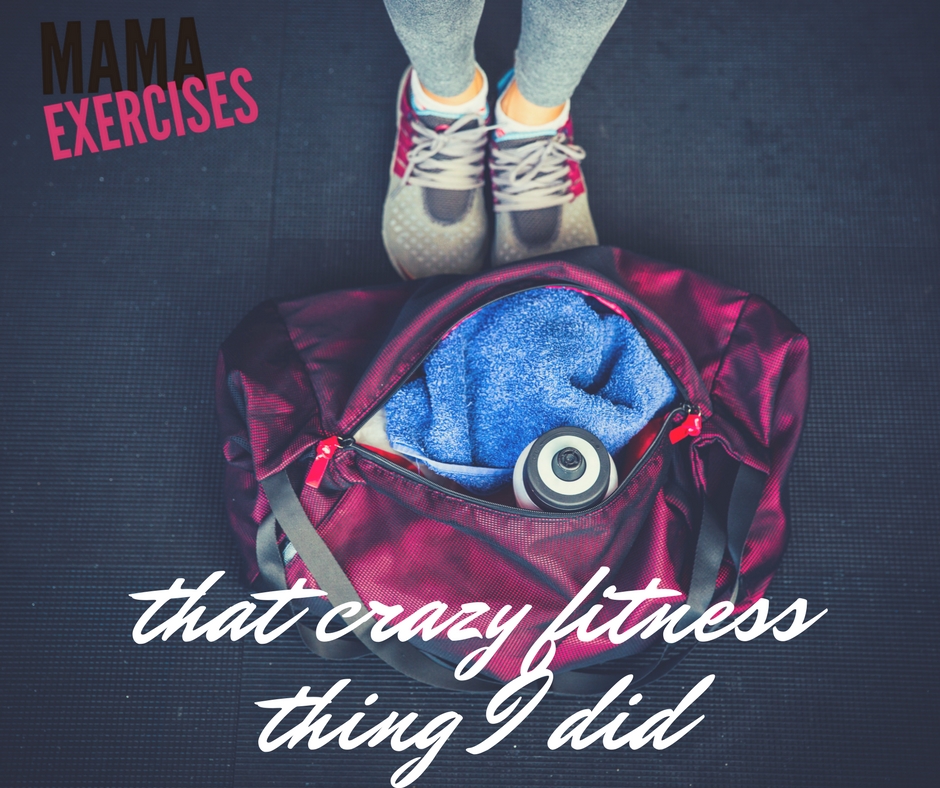 That Crazy Fitness Thing I Did - MamaExercises.com